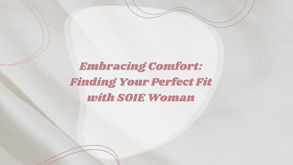 Embracing Comfort: Finding Your Perfect Fit with SOIE Woman