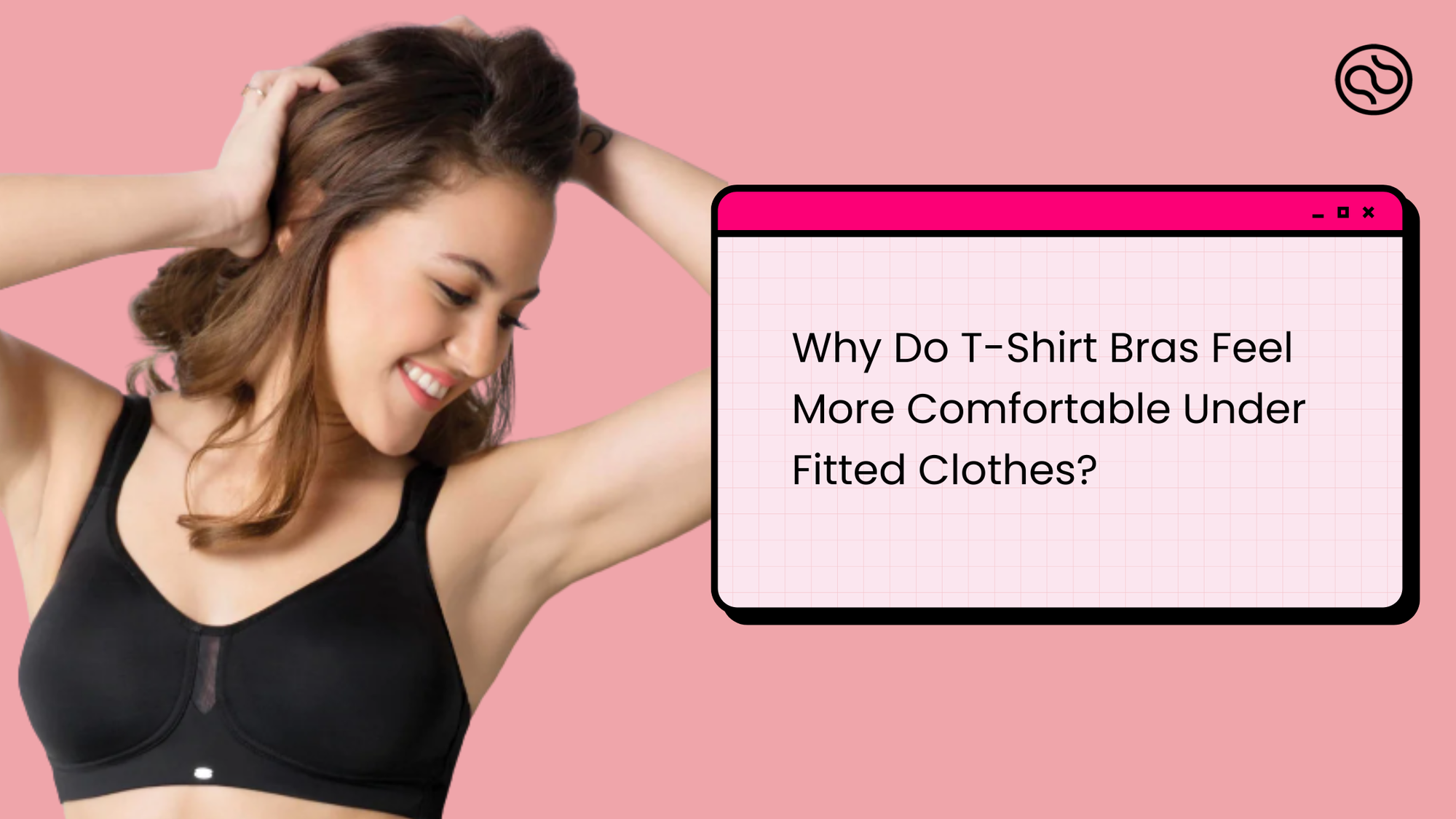 Why Do T-Shirt Bras Feel More Comfortable Under Fitted Clothes?