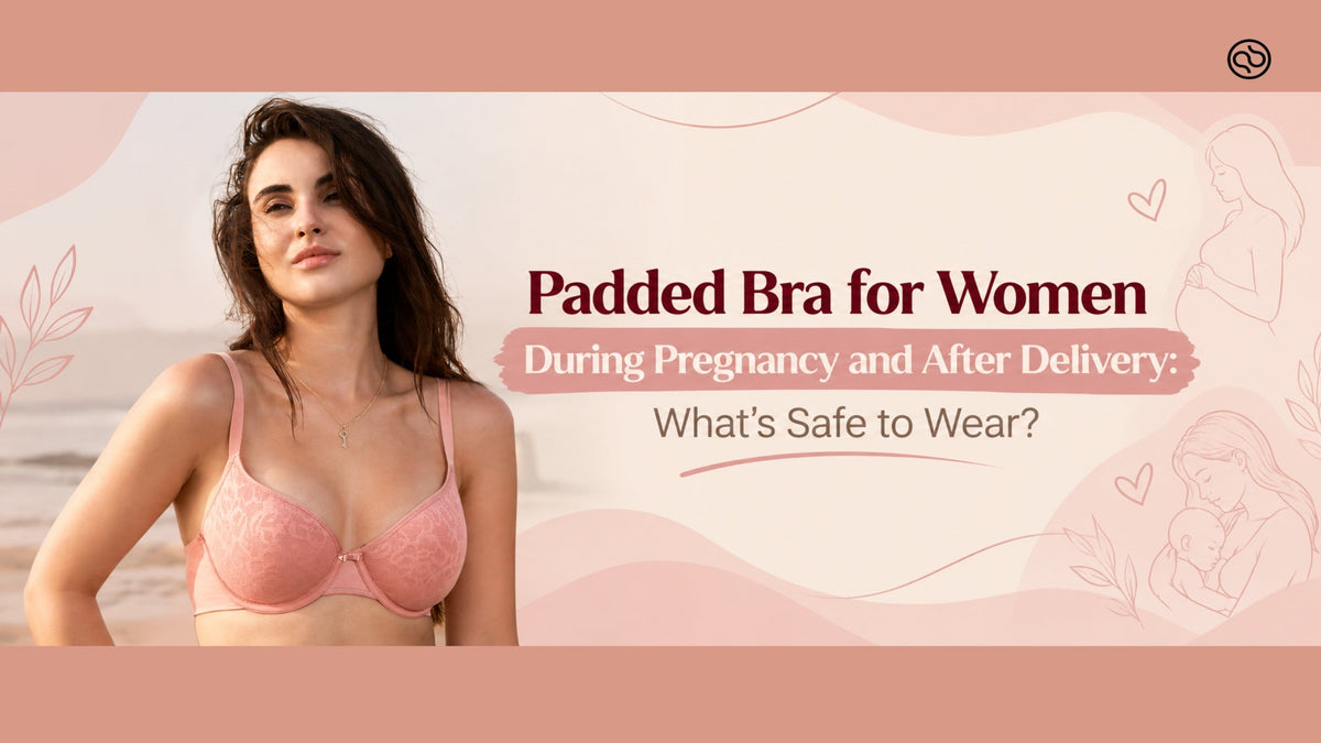 Padded Bra for Women During Pregnancy and After Delivery: What's Safe to Wear?
