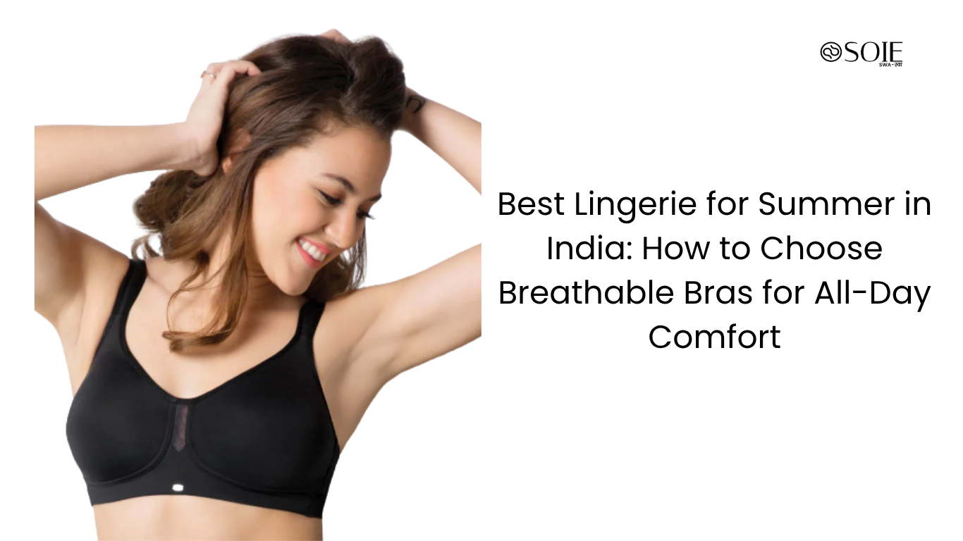 Best Lingerie for Summer in India: How to Choose Breathable Bras for All-Day Comfort
